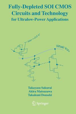 Fully-Depleted Soi CMOS Circuits and Technology for Ultralow-Power Applications By Takayasu Sakurai, Akira Matsuzawa, Takakuni Douseki Cover Image