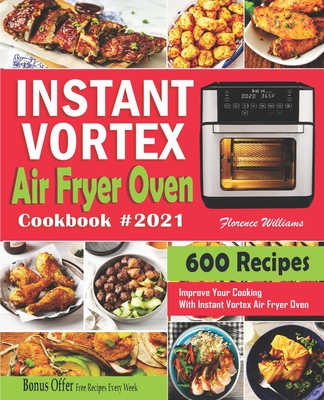 Instant Vortex Air Fryer Oven Cookbook #2021: 600 Affordable Recipes to Master Your Everyday Cooking With Instant Vortex Air Fryer Oven Cover Image