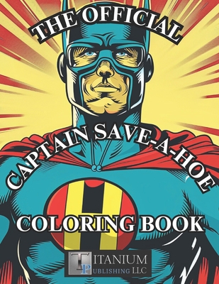 The Official Captain Save-A-Hoe Coloring Book: For Adults, Stoners