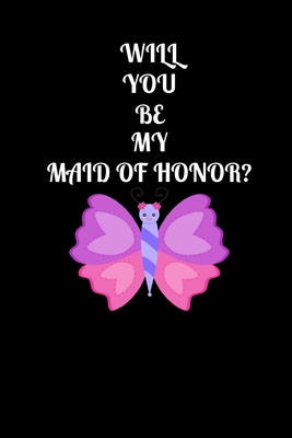 Will You Be My Maid Of Honor?: Maid Of Honor Gift For Wedding- Be My Bridesmaid Gift- Maid Of Honour Gag Gift By Inneead Publication Cover Image