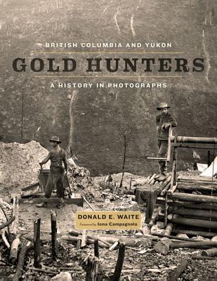British Columbia and Yukon Gold Hunters: A History in Photographs Cover Image