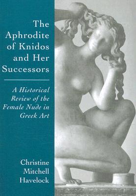 The Aphrodite of Knidos and Her Successors: A Historical Review of the Female Nude in Greek Art By Christine Mitchell Havelock Cover Image