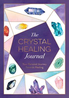 The Crystal Healing Journal: Your Personal Journey Towards Healing Cover Image