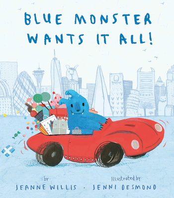 Blue Monster Wants It All! By Jeanne Willis, Jenni Desmond (Illustrator) Cover Image