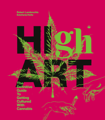 High Art: The Definitive Guide to Getting Cultured with Cannabis