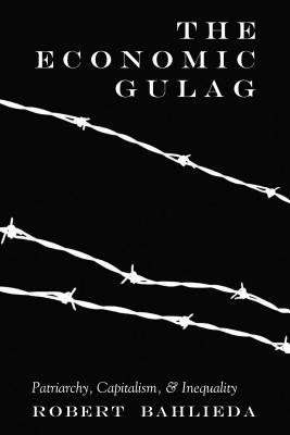 The Economic Gulag: Patriarchy, Capitalism, and Inequality (Counterpoints #524) Cover Image