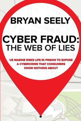 Cyber Fraud: The Web of Lies: US Marine Risks Life in Prison To Expose a Cybercrime That Consumers Know Nothing About By Jonathan Chicquette (Illustrator), Bryan M. Seely Cover Image