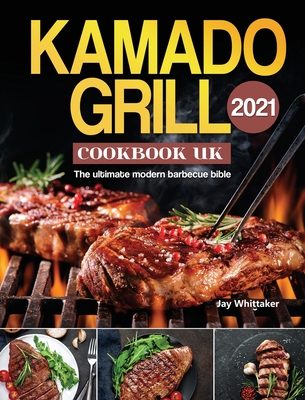 Kamado Grill Cookbook UK 2021: The ultimate modern barbecue bible Cover Image