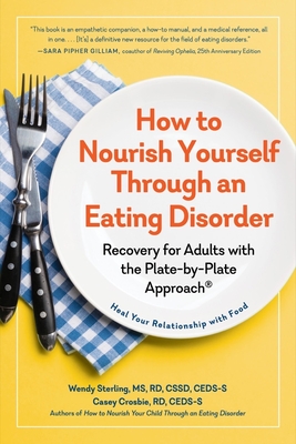 How to Nourish Yourself Through an Eating Disorder: Recovery for Adults with the Plate-by-Plate Approach® By Casey Crosbie, Wendy Sterling Cover Image