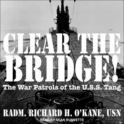 Clear the Bridge! Lib/E: The War Patrols of the U.S.S Tang By Sean Runnette (Read by), Richard H. O'Kane, Usn Cover Image