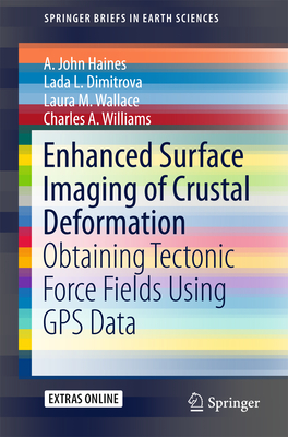 Enhanced Surface Imaging of Crustal Deformation: Obtaining Tectonic Force Fields Using GPS Data (Springerbriefs in Earth Sciences) By A. John Haines, Lada L. Dimitrova, Laura M. Wallace Cover Image
