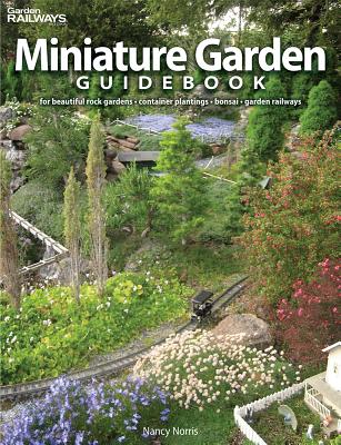 Miniature Garden Guidebook: For Beautiful Rock Gardens, Container Plantings, Bonsai, Garden Railways Cover Image