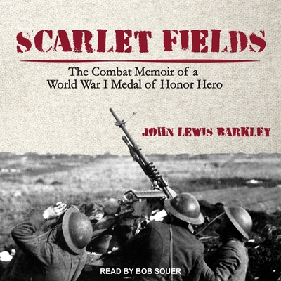 Scarlet Fields Lib/E: The Combat Memoir of a World War I Medal of Honor Hero By John Lewis Barkley, Bob Souer (Read by) Cover Image