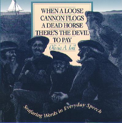 When a Loose Cannon Flogs a Dead Horse There's the Devil to Pay: Seafaring Words in Everyday Speech cover