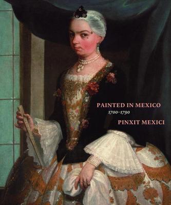 Painted in Mexico, 1700-1790: Pinxit Mexici Cover Image