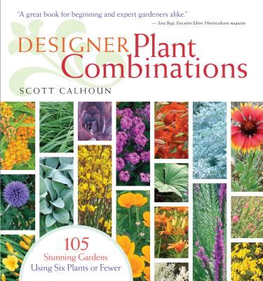Designer Plant Combinations: 105 Stunning Gardens Using Six Plants or Fewer By Scott Calhoun Cover Image