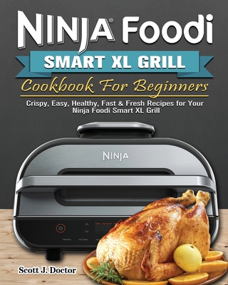 Ninja Foodi Smart XL Grill Cookbook For Beginners: Crispy, Easy, Healthy,  Fast & Fresh Recipes for Your Ninja Foodi Smart XL Grill (Paperback)