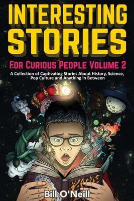 Interesting Stories For Curious People Volume 2: A Collection of Captivating Stories About History, Science, Pop Culture and Anything in Between Cover Image
