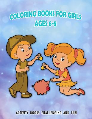 Coloring Books for Girls Ages 6-8: Activity Books Challenging and Fun  (Large Print / Paperback)