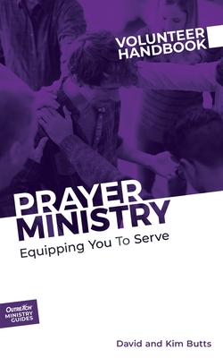 Prayer Ministry Volunteer Handbook: Equipping You to Serve By David And Kim Butts Outreach Cover Image