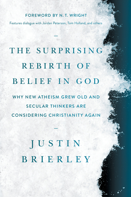 The Surprising Rebirth of Belief in God: Why New Atheism Grew Old and Secular Thinkers Are Considering Christianity Again By Justin Brierley, N. T. Wright (Foreword by) Cover Image