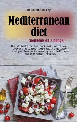 Mediterranean diet cookbook on a budget: The ultimate recipe cookbook, which can prevent diseases, lose weight quickly and get lean with amazing and d Cover Image