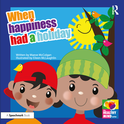 When Happiness Had a Holiday: Helping Families Improve and Strengthen Their Relationships: A Therapeutic Storybook (The Healthy Mind)