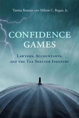 Confidence Games: Lawyers, Accountants, and the Tax Shelter Industry By Tanina Rostain, Milton C. Regan Jr Cover Image