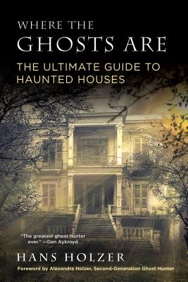 Where the Ghosts Are: The Ultimate Guide to Haunted Houses from America's First Ghosthunter Cover Image