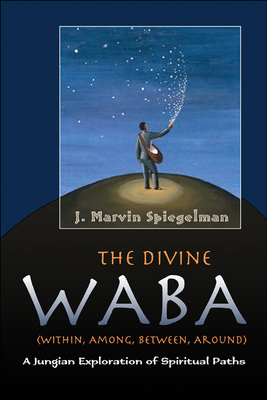 Divine Waba (Within, Among, Between and Around): A Jungian Exploration of Spiritual Paths (The Jung on the Hudson Book series)