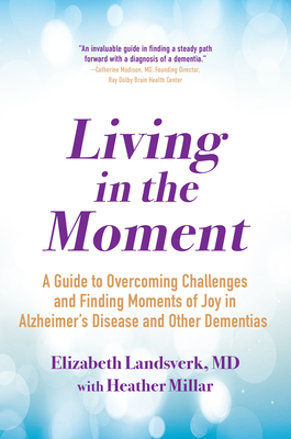 Living in the Moment: A Guide to Overcoming Challenges and Finding Moments of Joy in Alzheimer's Disease and Other Dementias By Elizabeth Landsverk, MD Cover Image