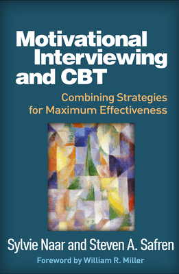 Motivational Interviewing and CBT: Combining Strategies for Maximum Effectiveness (Applications of Motivational Interviewing Series)