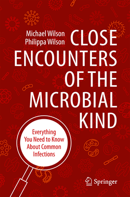 Close Encounters of the Microbial Kind: Everything You Need to Know about Common Infections By Michael Wilson, Philippa J. K. Wilson Cover Image