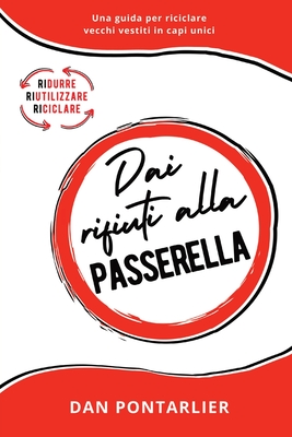 Dai Rifiuti alla Passerella: Una guida per riciclare vecchi vestiti in capi unici By Dan Pontarlier Cover Image