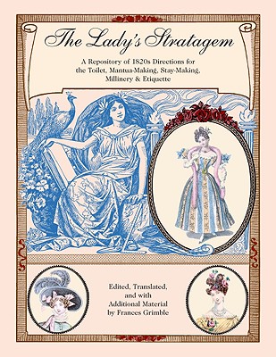 The Lady's Stratagem: A Repository of 1820s Directions for the Toilet, Mantua-Making, Stay-Making, Millinery & Etiquette By Frances Grimble (Editor) Cover Image
