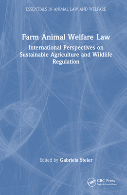 Farm Animal Welfare Law: International Perspectives on Sustainable Agriculture and Wildlife Regulation (Essentials in Animal Law and Welfare)
