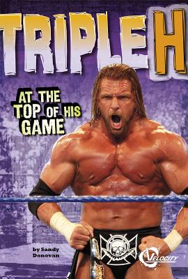 Triple H: At the Top of His Game (Pro Wrestling Stars) By Sandy Donovan, Mike Johnson (Consultant) Cover Image