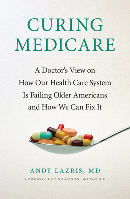 Curing Medicare: A Doctor's View on How Our Health Care System Is Failing Older Americans and How We Can Fix It (Culture and Politics of Health Care Work) Cover Image
