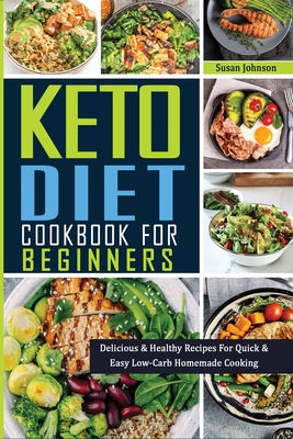 Keto Cookbook for Beginners: Delicious & Healthy Recipes For Quick & Easy Low-Carb Homemade Cooking Cover Image