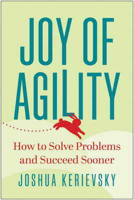 Joy of Agility: How to Solve Problems and Succeed Sooner Cover Image