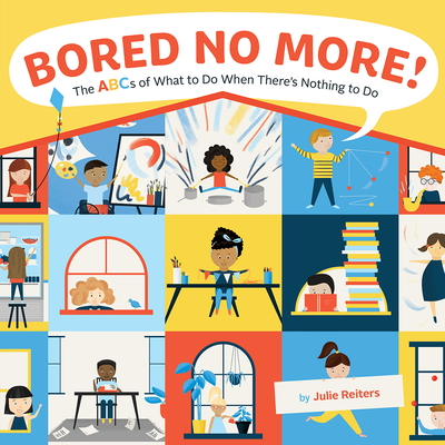 Bored No More!: The ABCs of What to Do When There's Nothing to Do By Julie Reiters Cover Image