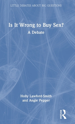 Is It Wrong to Buy Sex?: A Debate (Little Debates about Big Questions)
