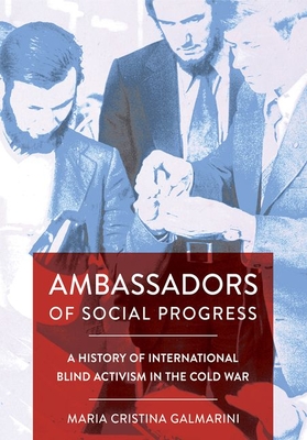 Ambassadors of Social Progress: A History of International Blind Activism in the Cold War (Niu Slavic)