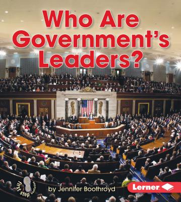Who Are Government's Leaders? (First Step Nonfiction -- Exploring Government) By Jennifer Boothroyd Cover Image