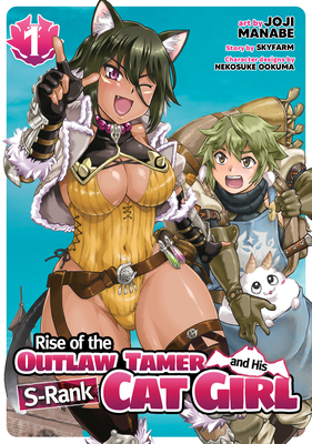 Rise of the Outlaw Tamer and His S-Rank Cat Girl (Manga) Vol. 1 By Skyfarm, Joji Manabe (Illustrator), Nakosuke Ookuma (Contributions by) Cover Image
