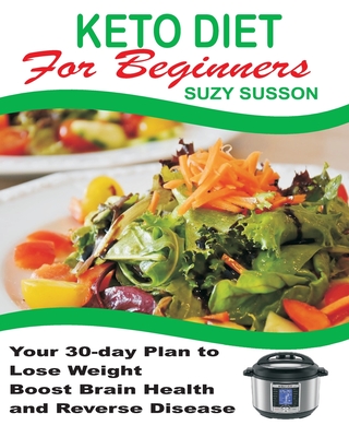 Keto Diet for Beginners: Your 30-Day Plan to Lose Weight, Boost Brain Health and Reverse Disease By Suzy Susson Cover Image