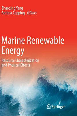 Marine Renewable Energy: Resource Characterization and Physical Effects By Zhaoqing Yang (Editor), Andrea Copping (Editor) Cover Image