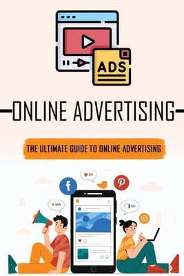 Online Advertising: The Ultimate Guide To Online Advertising: Advertising Planning By Rosa Coggin Cover Image