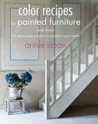 Color Recipes for Painted Furniture and More: 40 step-by-step projects to transform your home Cover Image