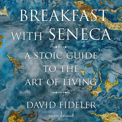 Breakfast with Seneca: A Stoic Guide to the Art of Living By David Fideler, Paul Heitsch (Read by) Cover Image
